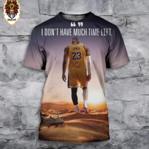 The End Of Lebron James’s Career Is In Sight I Don’t Have Much Time Left 3D All Over Print Shirt